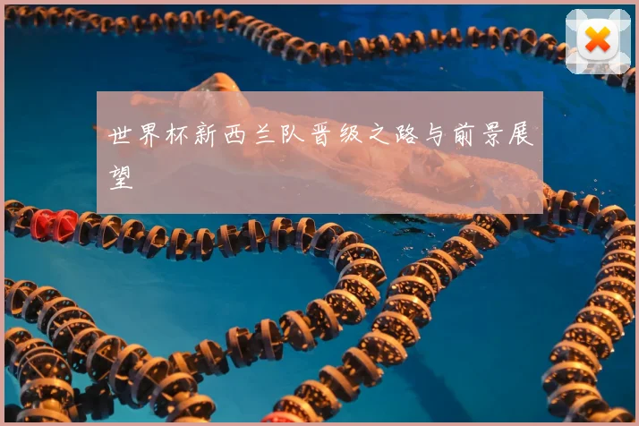 世界杯新西兰队晋级之路与前景展望
